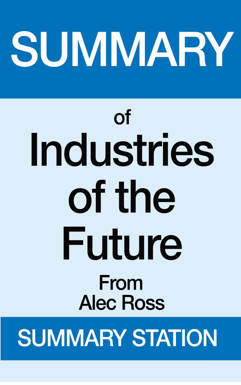 Big bigCover of Summary of Industries of the Future From Alec Ross