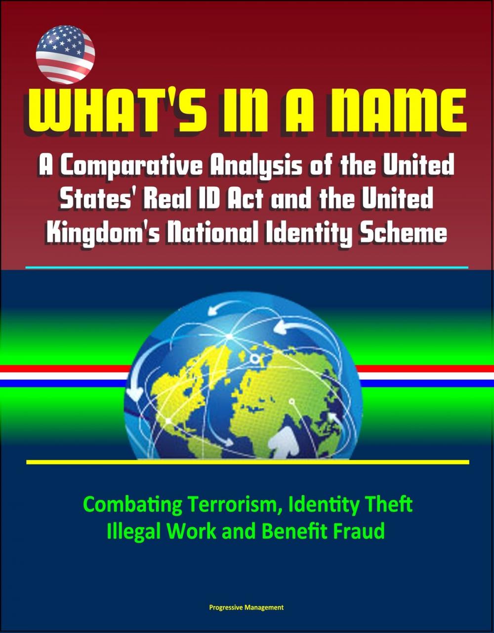 Big bigCover of What's in a Name: A Comparative Analysis of the United States' Real ID Act and the United Kingdom's National Identity Scheme - Combating Terrorism, Identity Theft, Illegal Work and Benefit Fraud