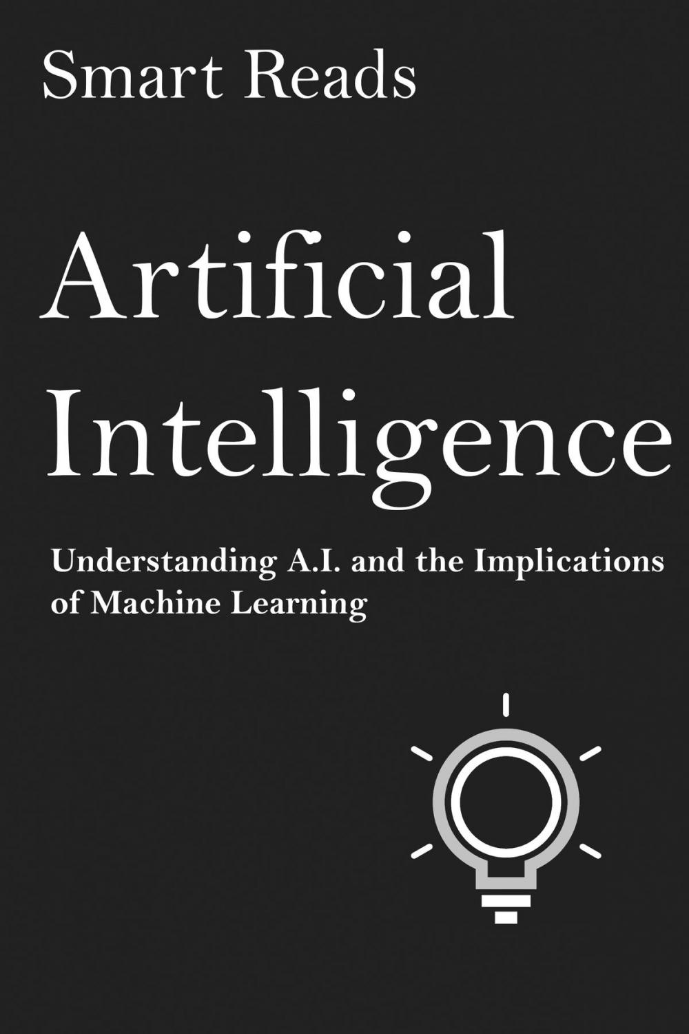 Big bigCover of Artificial Intelligence: Understanding A.I. and the Implications of Machine Learning