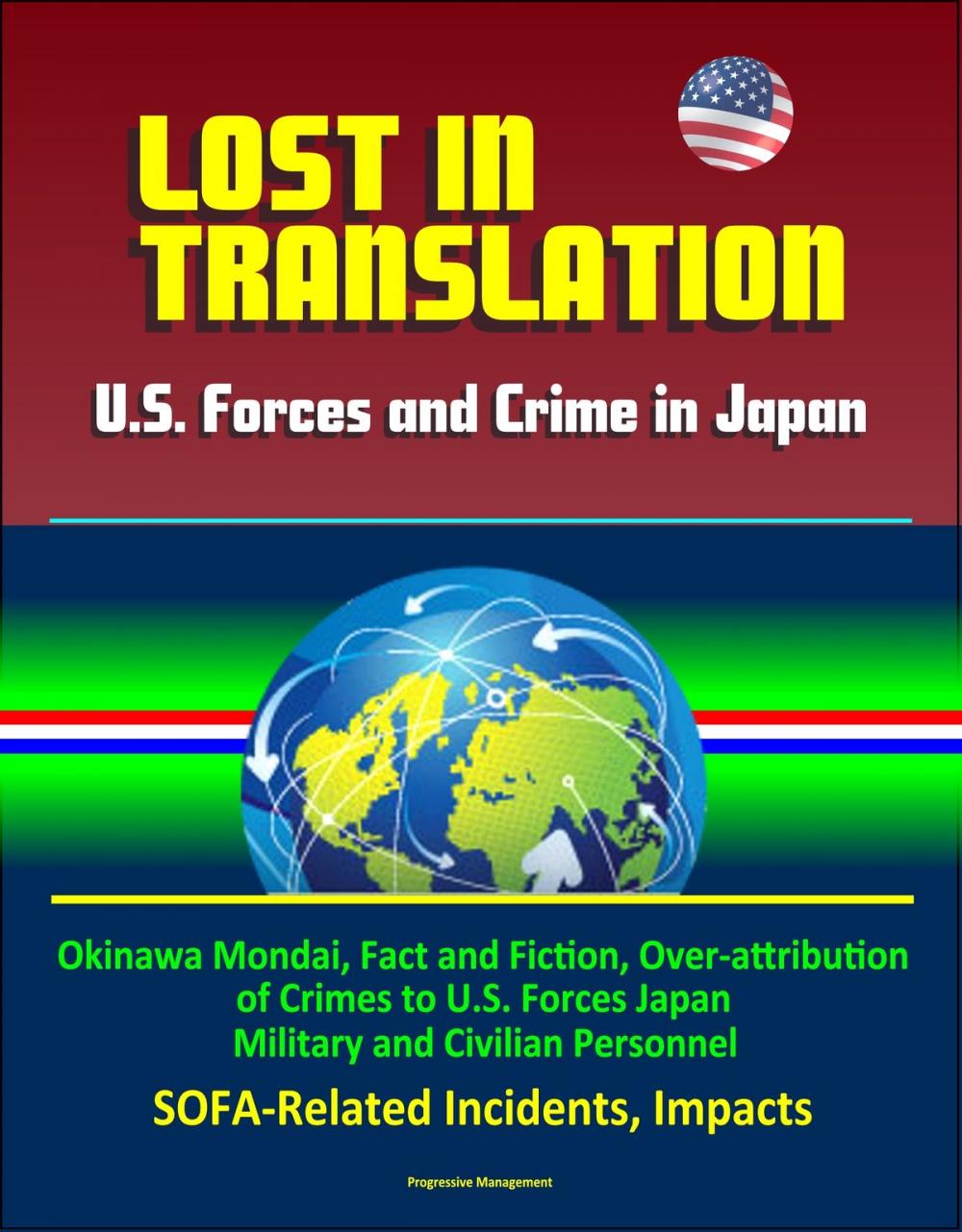 Big bigCover of Lost in Translation: U.S. Forces and Crime in Japan - Okinawa Mondai, Fact and Fiction, Over-attribution of Crimes to U.S. Forces Japan Military and Civilian Personnel, SOFA-Related Incidents, Impacts