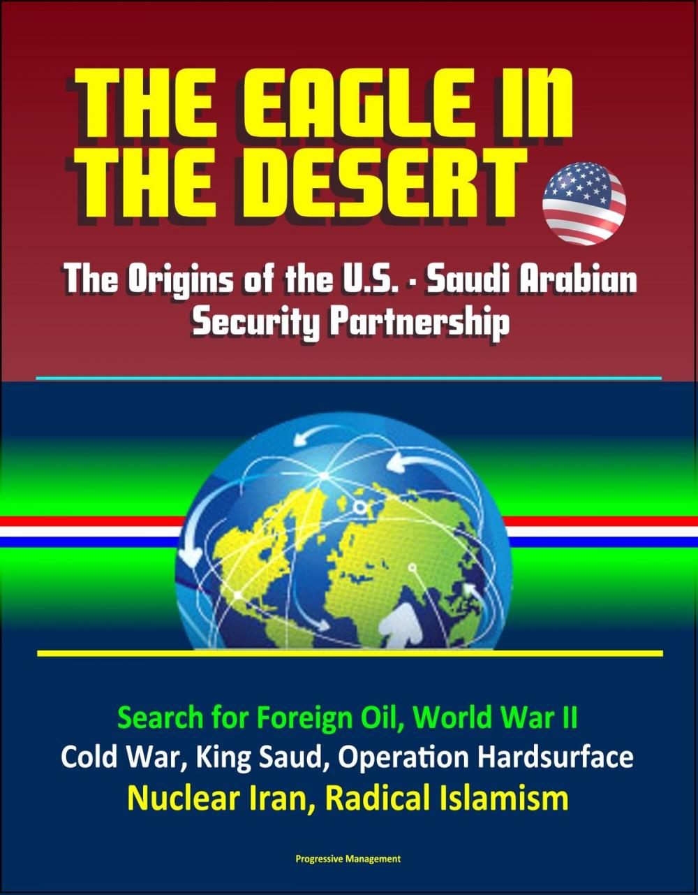 Big bigCover of The Eagle in the Desert: The Origins of the U.S. - Saudi Arabian Security Partnership - Search for Foreign Oil, World War II, Cold War, King Saud, Operation Hardsurface, Nuclear Iran, Radical Islamism