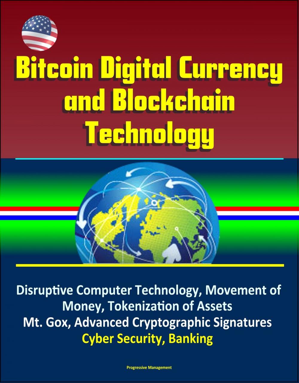 Big bigCover of Bitcoin Digital Currency and Blockchain Technology: Disruptive Computer Technology, Movement of Money, Tokenization of Assets, Mt. Gox, Advanced Cryptographic Signatures, Cyber Security, Banking