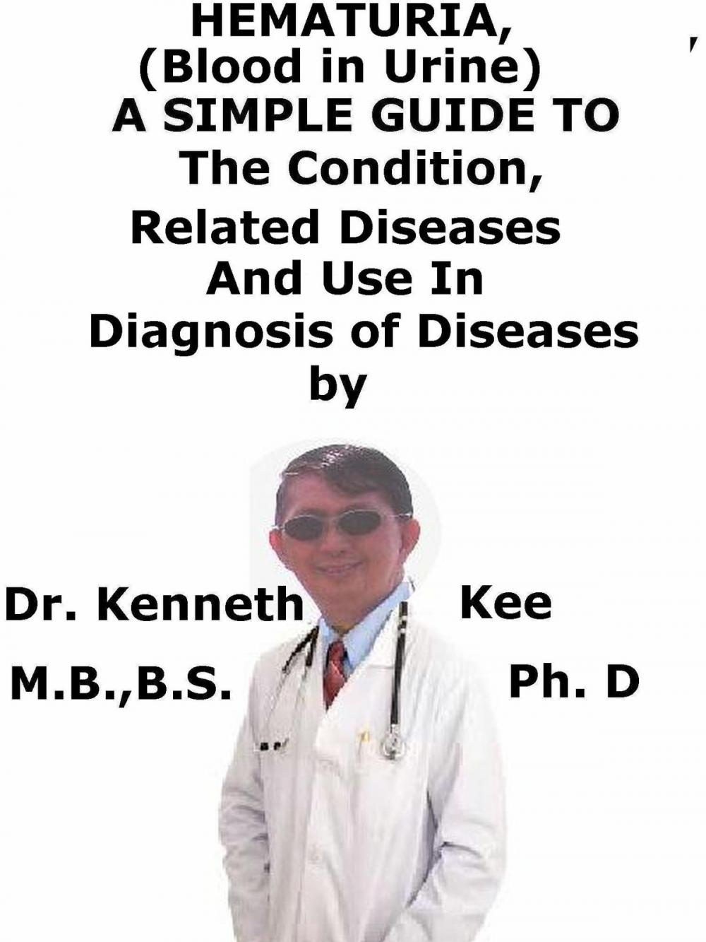 Big bigCover of Hematuria, (Blood in Urine) A Simple Guide to The Condition, Related Diseases And Use in Diagnosis of Diseases