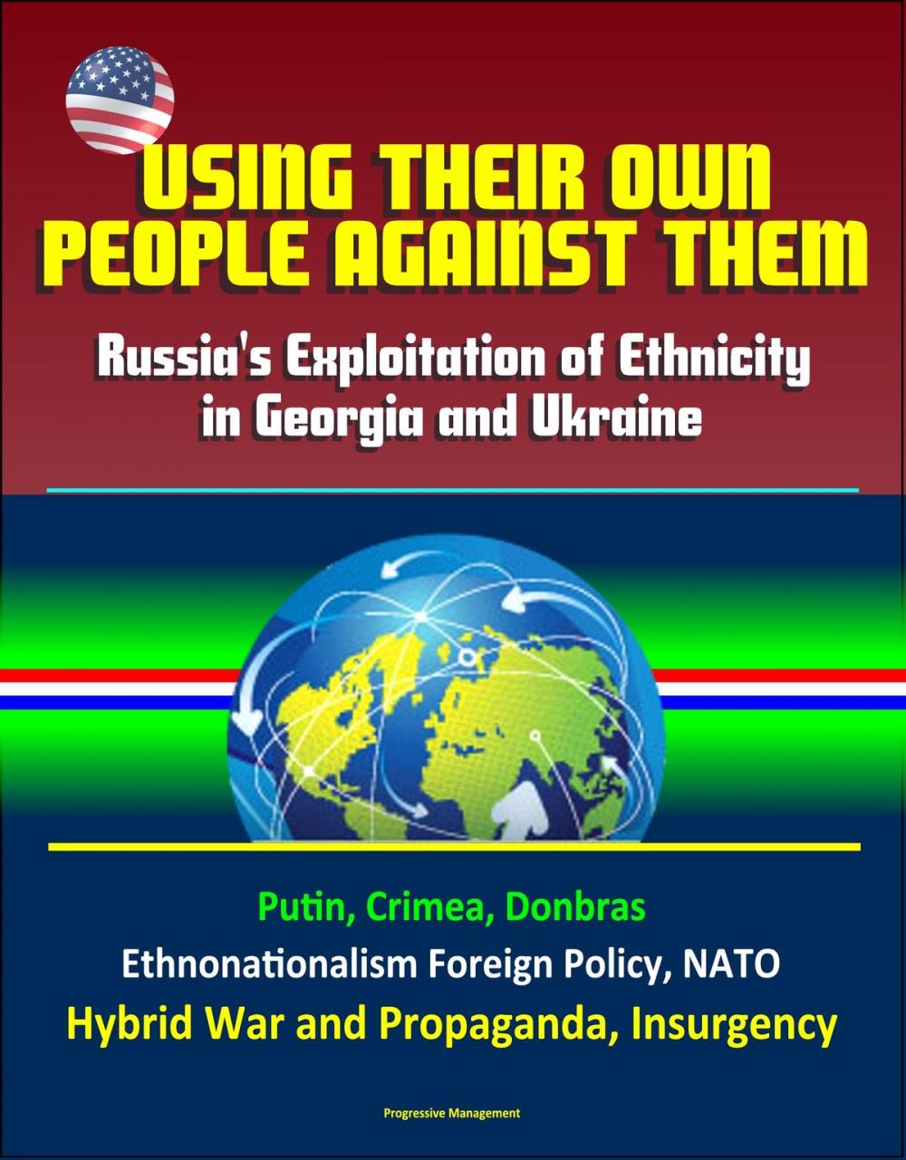 Big bigCover of Using Their Own People Against Them: Russia's Exploitation of Ethnicity in Georgia and Ukraine - Putin, Crimea, Donbras, Ethnonationalism Foreign Policy, NATO, Hybrid War and Propaganda, Insurgency