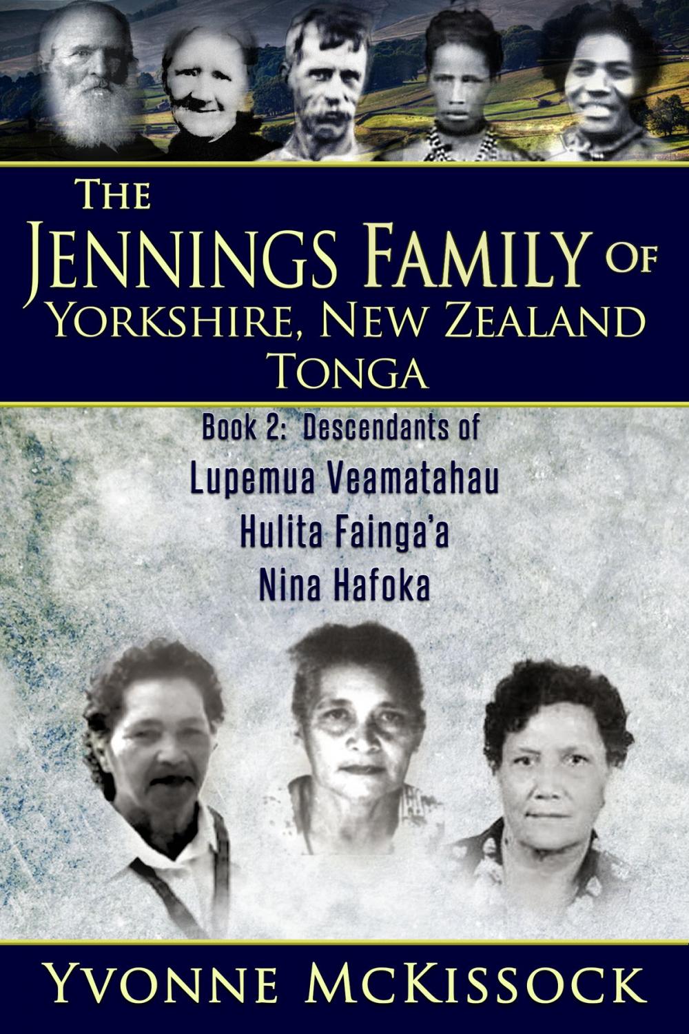 Big bigCover of The Jennings Family of Yorkshire, New Zealand, Tonga Book 2: Descendants of Lupemu’a Veamatahau, Hulita Fainga’a, Nina Hafoka