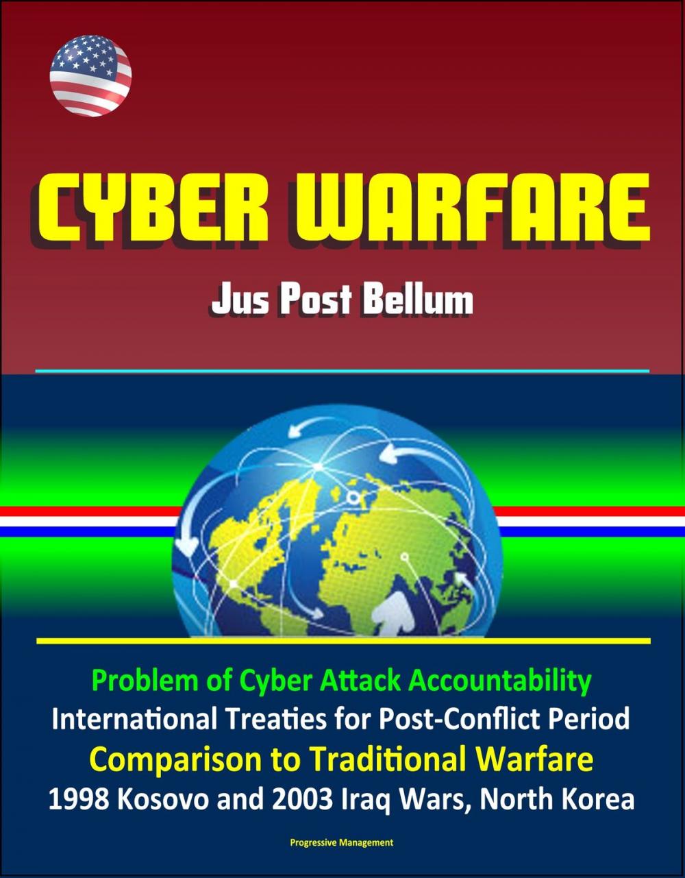 Big bigCover of Cyber Warfare: Jus Post Bellum - Problem of Cyber Attack Accountability, International Treaties for Post-Conflict Period, Comparison to Traditional Warfare, 1998 Kosovo and 2003 Iraq Wars, North Korea