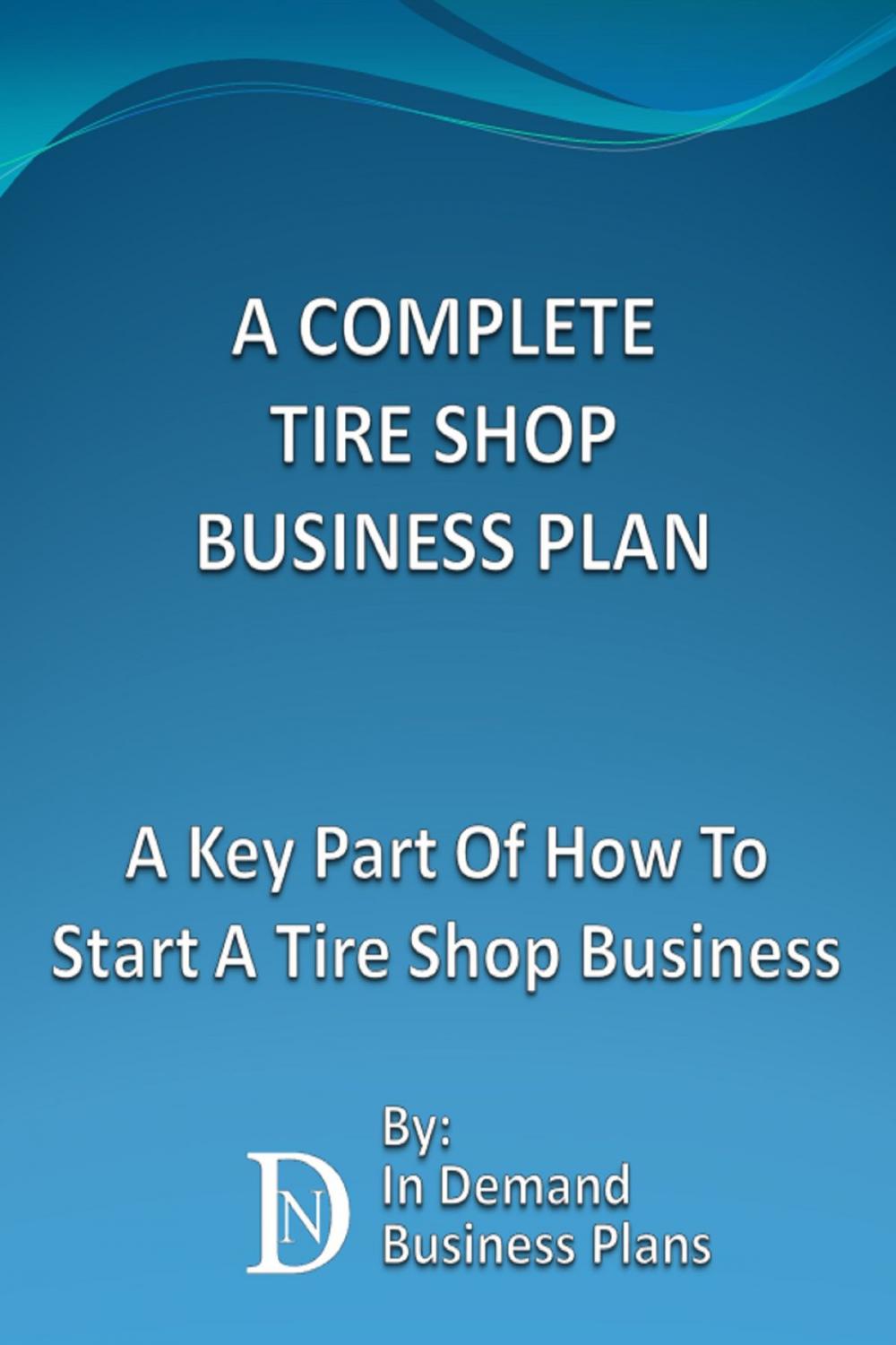 Big bigCover of A Complete Tire Shop Business Plan: A Key Part Of How To Start A Tire Shop Business