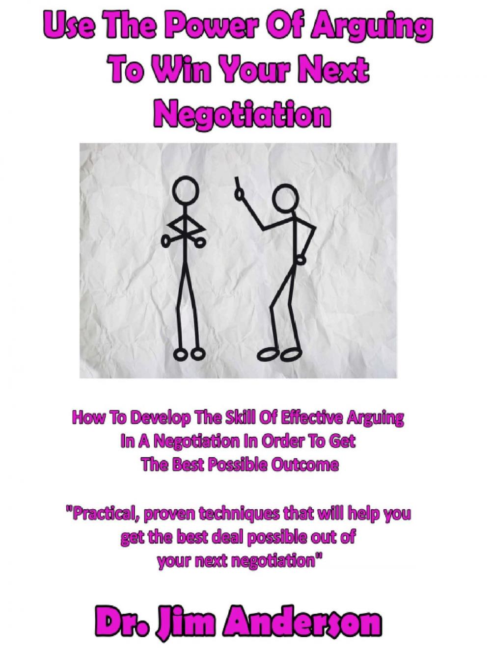 Big bigCover of Use The Power Of Arguing To Win Your Next Negotiation: How To Develop The Skill Of Effective Arguing In A Negotiation In Order To Get The Best Possible Outcome