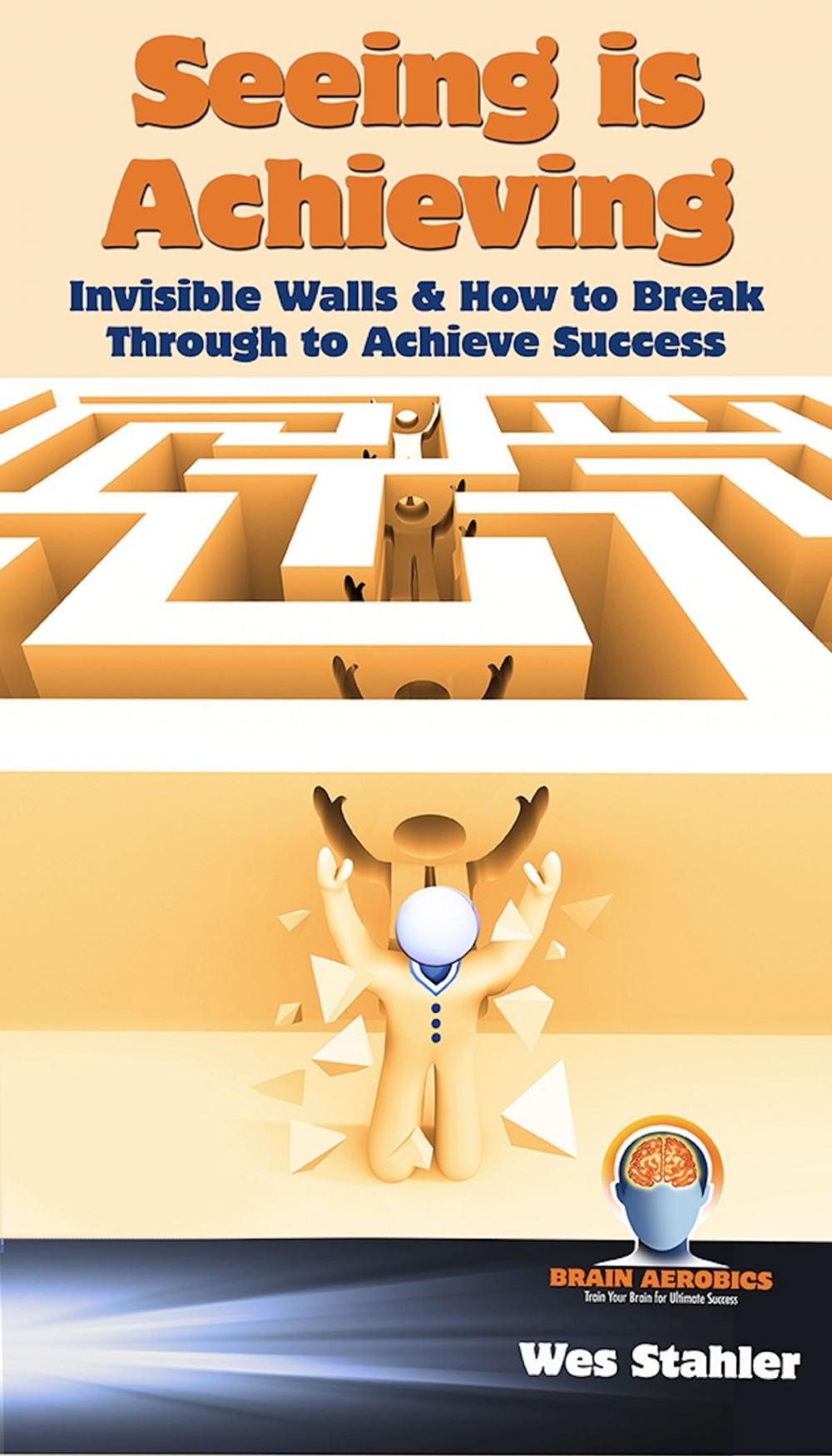 Big bigCover of Seeing Is Achieving - Invisible Walls & How to Break Through to Achieve Success