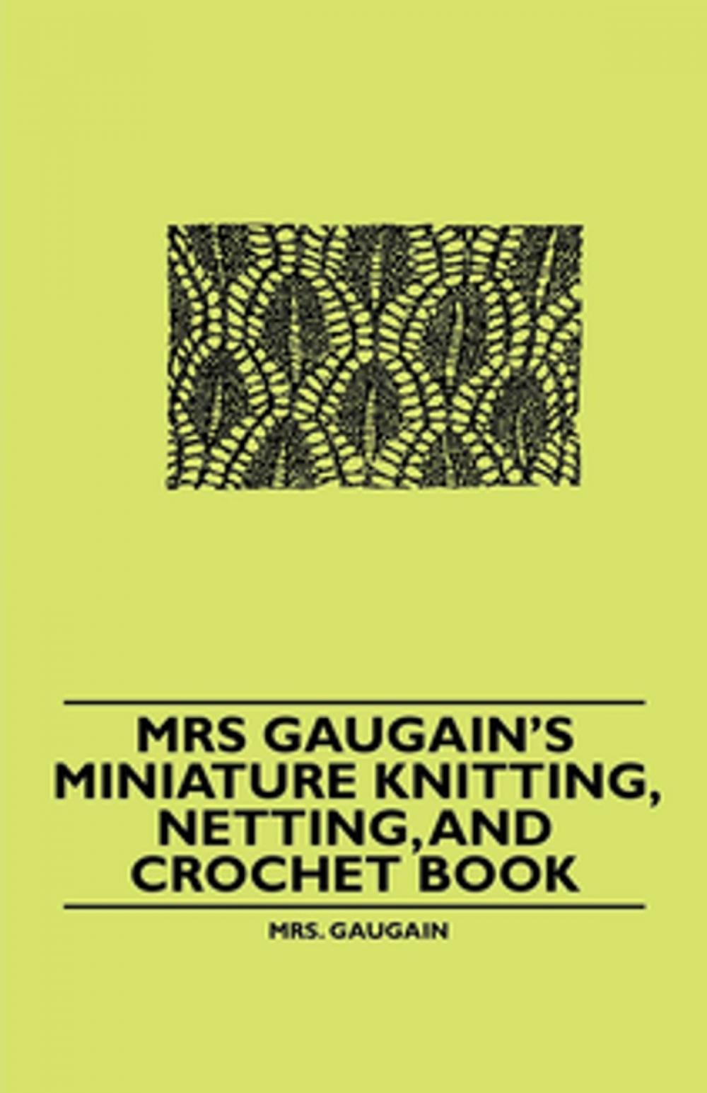 Big bigCover of Mrs Gaugain's Miniature Knitting, Netting, and Crochet Book