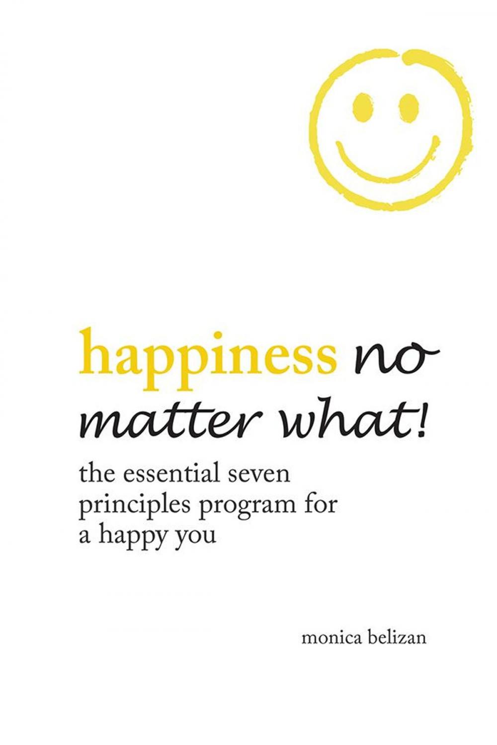 Big bigCover of Happiness No Matter What! the Essential Seven Principles Program for a Happy You