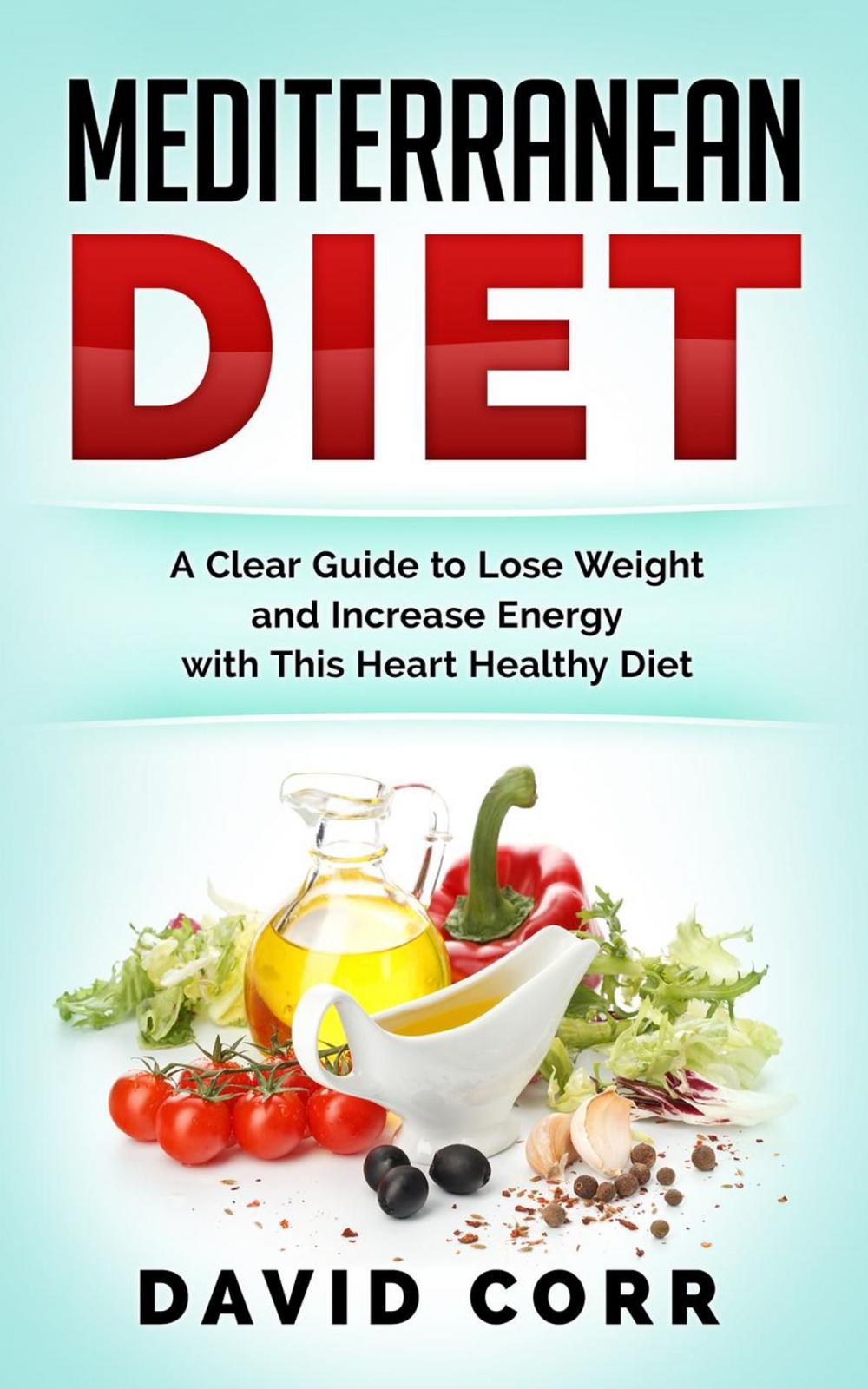 Big bigCover of Mediterranean Diet: A Clear Guide To Lose Weight & Increase Energy With This Heart Healthy Diet