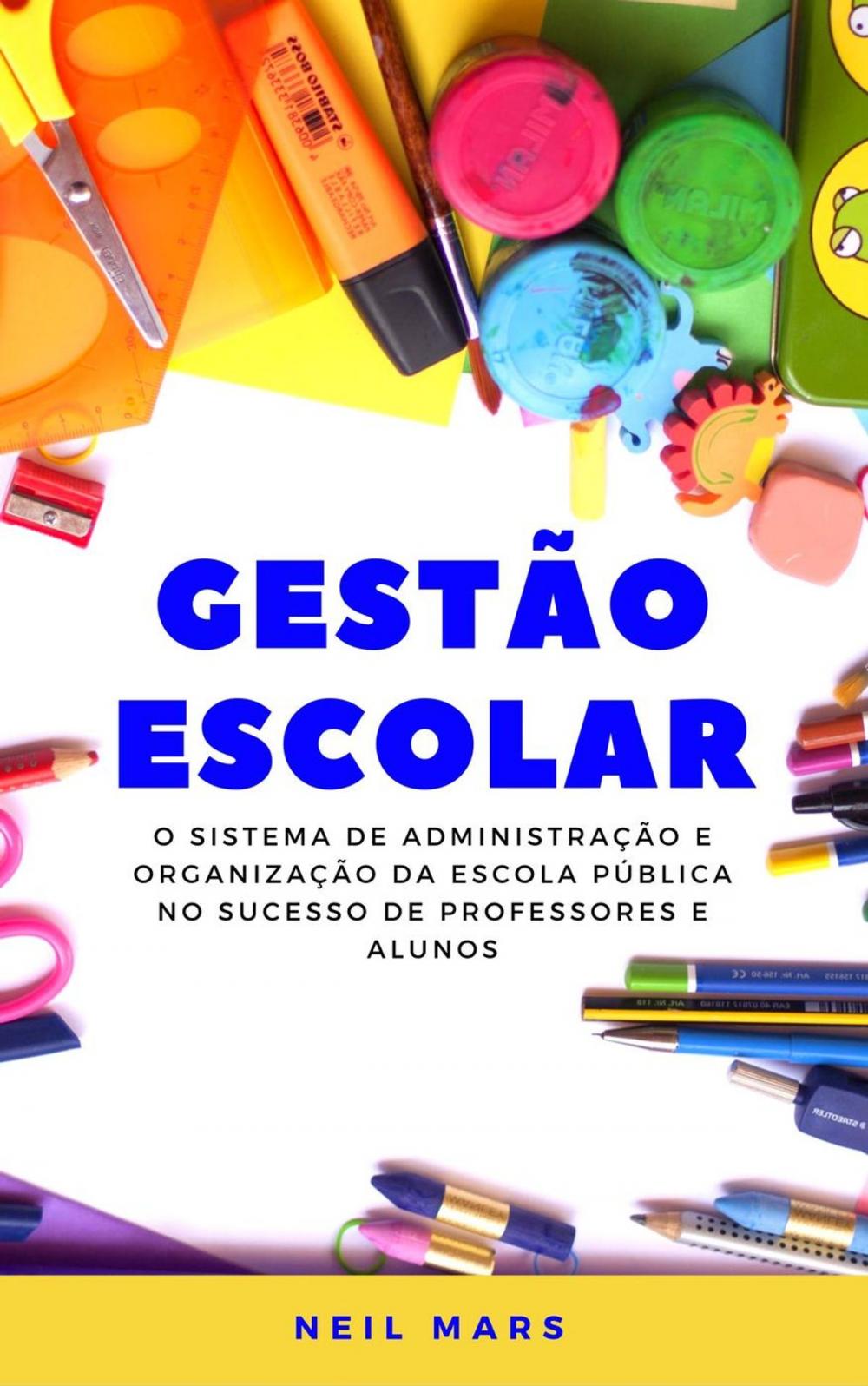 Big bigCover of Gestão Escolar: O Sistema de Administração e Organização da Escola Pública no Sucesso de Professores e Alunos