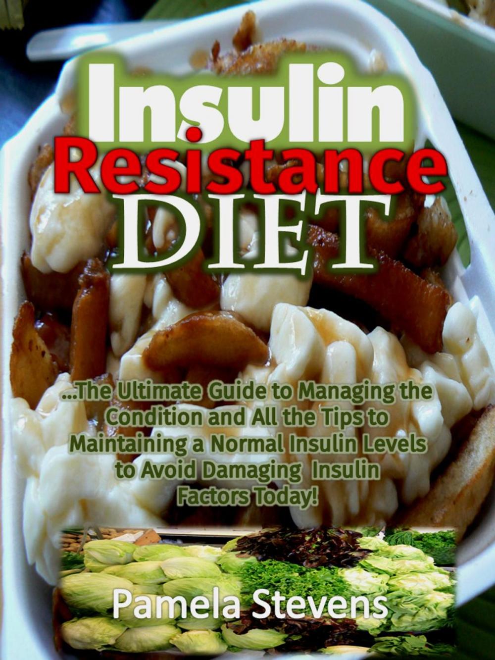 Big bigCover of Insulin Resistance Diet: The Ultimate Guide to Managing the Condition and All the Tips to Maintaining a Normal Insulin Levels to Avoid Damaging Insulin Factors Today!