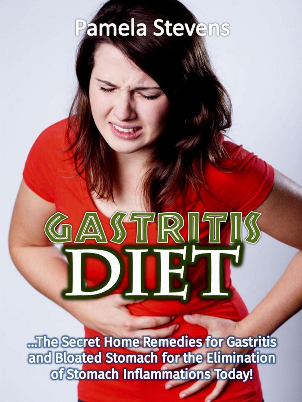 Big bigCover of Gastritis Diet: The Secret Home Remedies for Gastritis and Bloated Stomach for the Elimination of Stomach Inflammations Today!