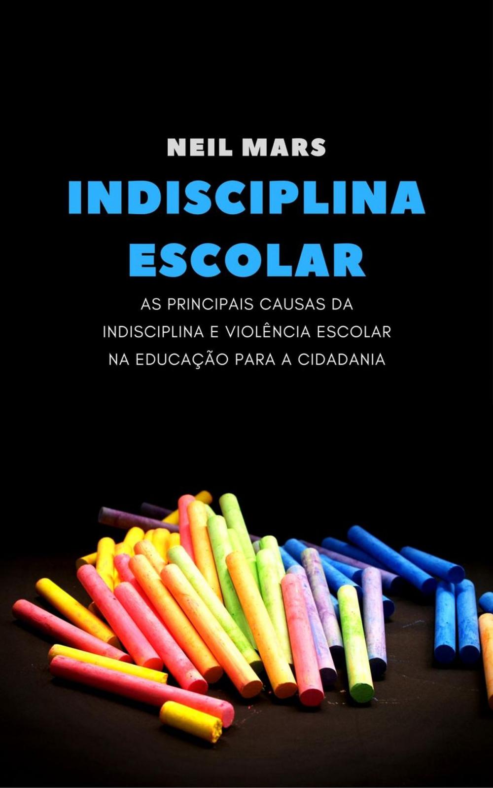 Big bigCover of Indisciplina Escolar: As Principais Causas da Indisciplina e Violência Escolar na Educação para a Cidadania