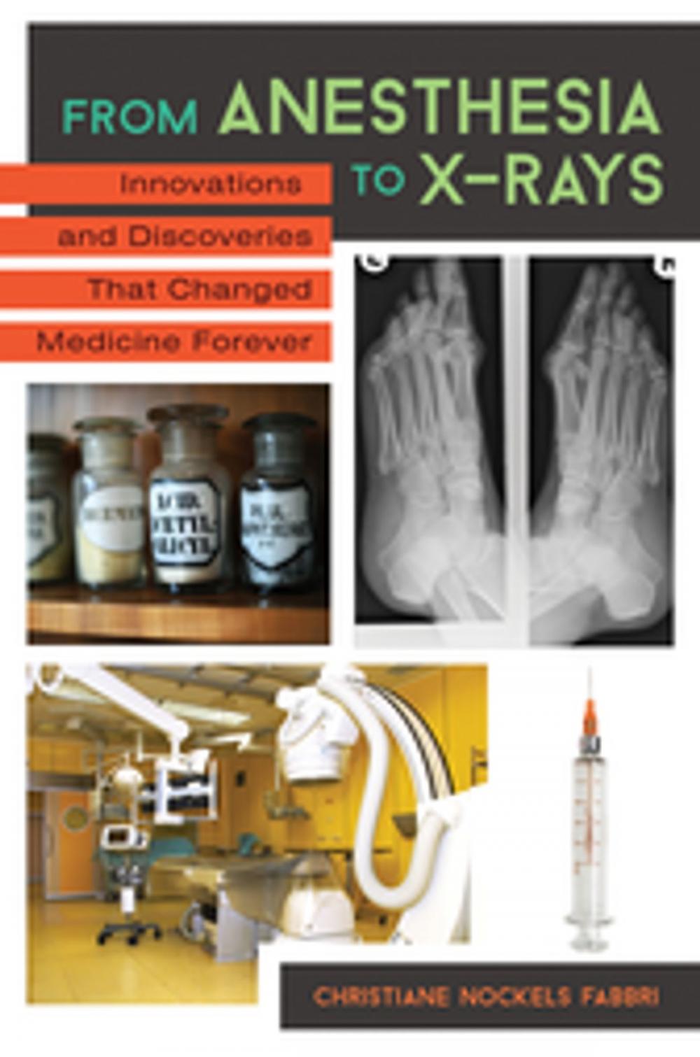 Big bigCover of From Anesthesia to X-Rays: Innovations and Discoveries That Changed Medicine Forever