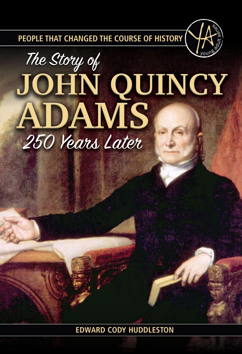 Big bigCover of People that Changed the Course of History The Story of John Quincy Adams 250 Years After His Birth