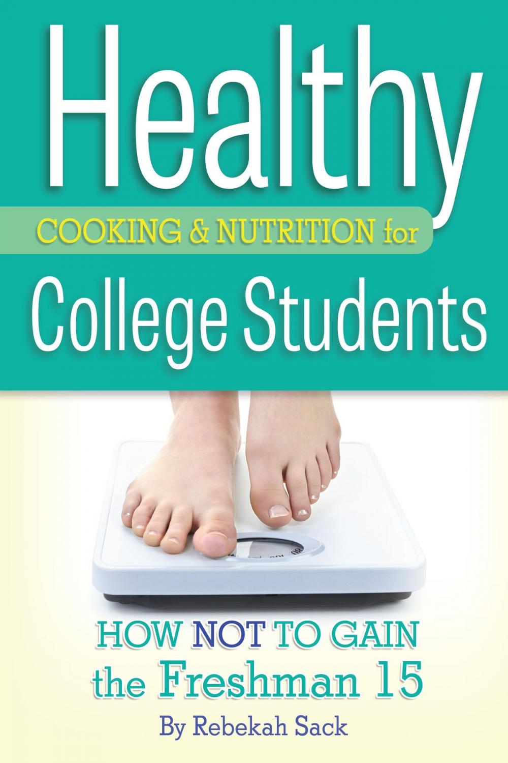 Big bigCover of Healthy Cooking & Nutrition for College Students: How Not to Gain the Freshman 15