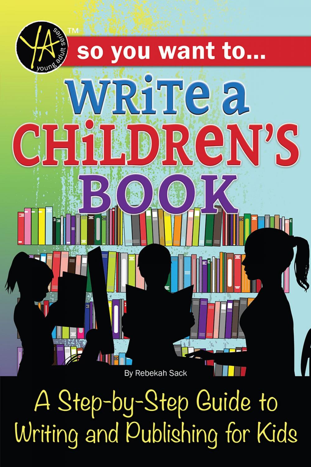 Big bigCover of So You Want to… Write a Children’s Book: A Step-by-Step Guide to Writing and Publishing for Kids