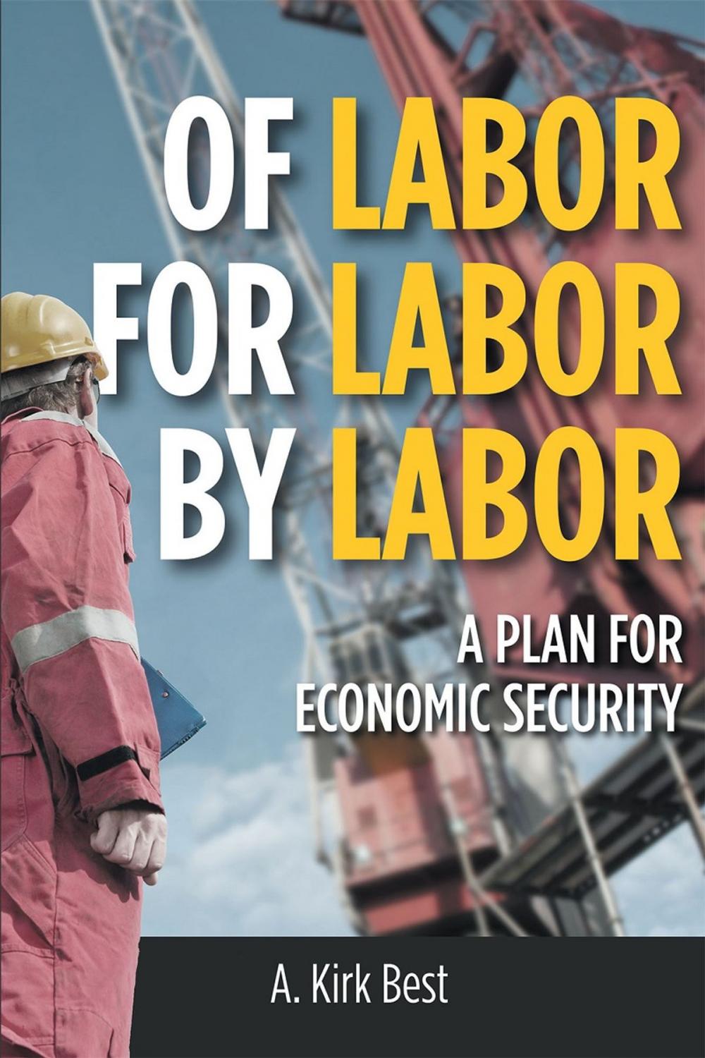 Big bigCover of Of Labor For Labor By Labor: A Plan for Economic Security