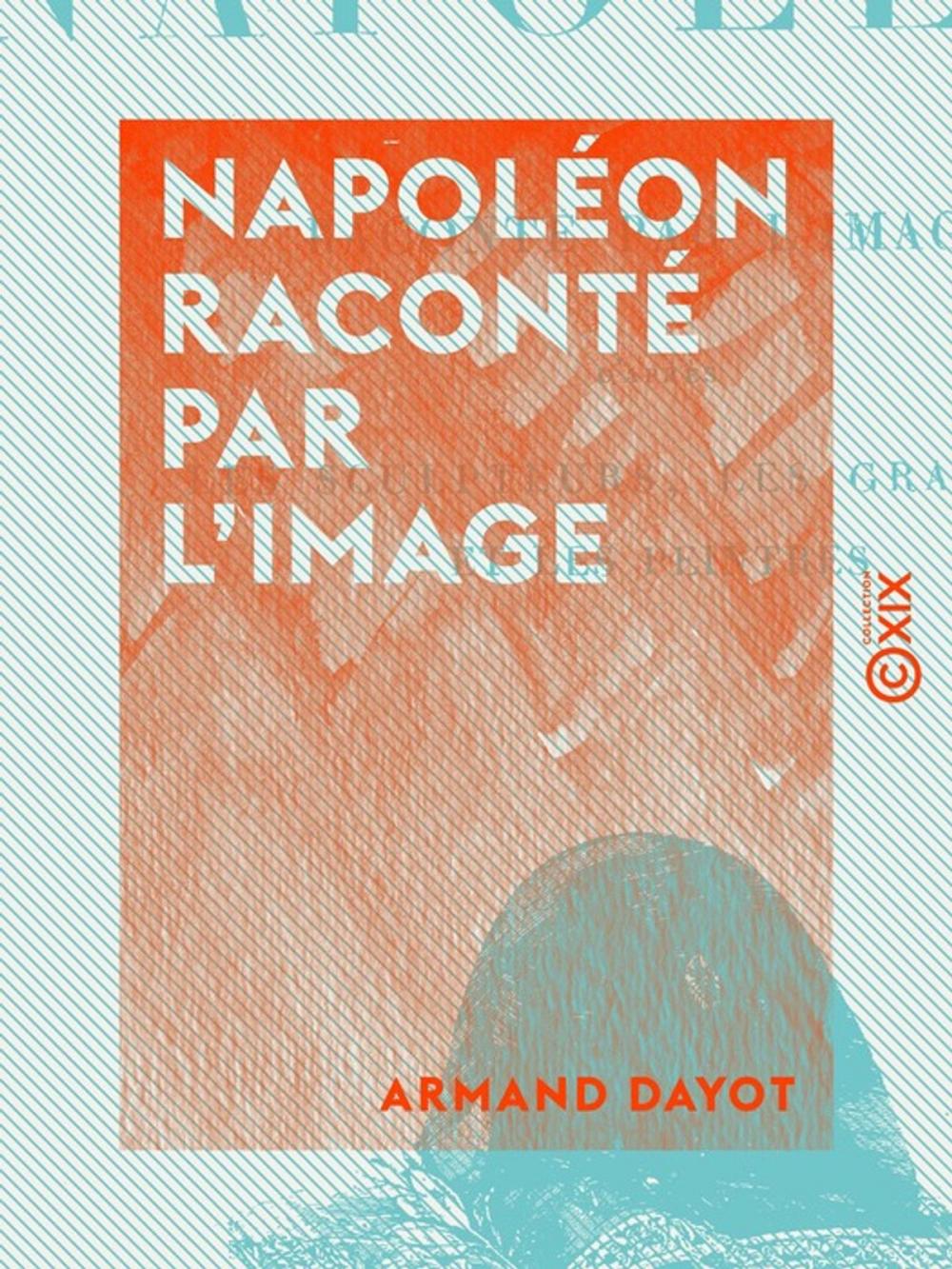 Big bigCover of Napoléon raconté par l'image - D'après les sculpteurs, les graveurs et les peintres