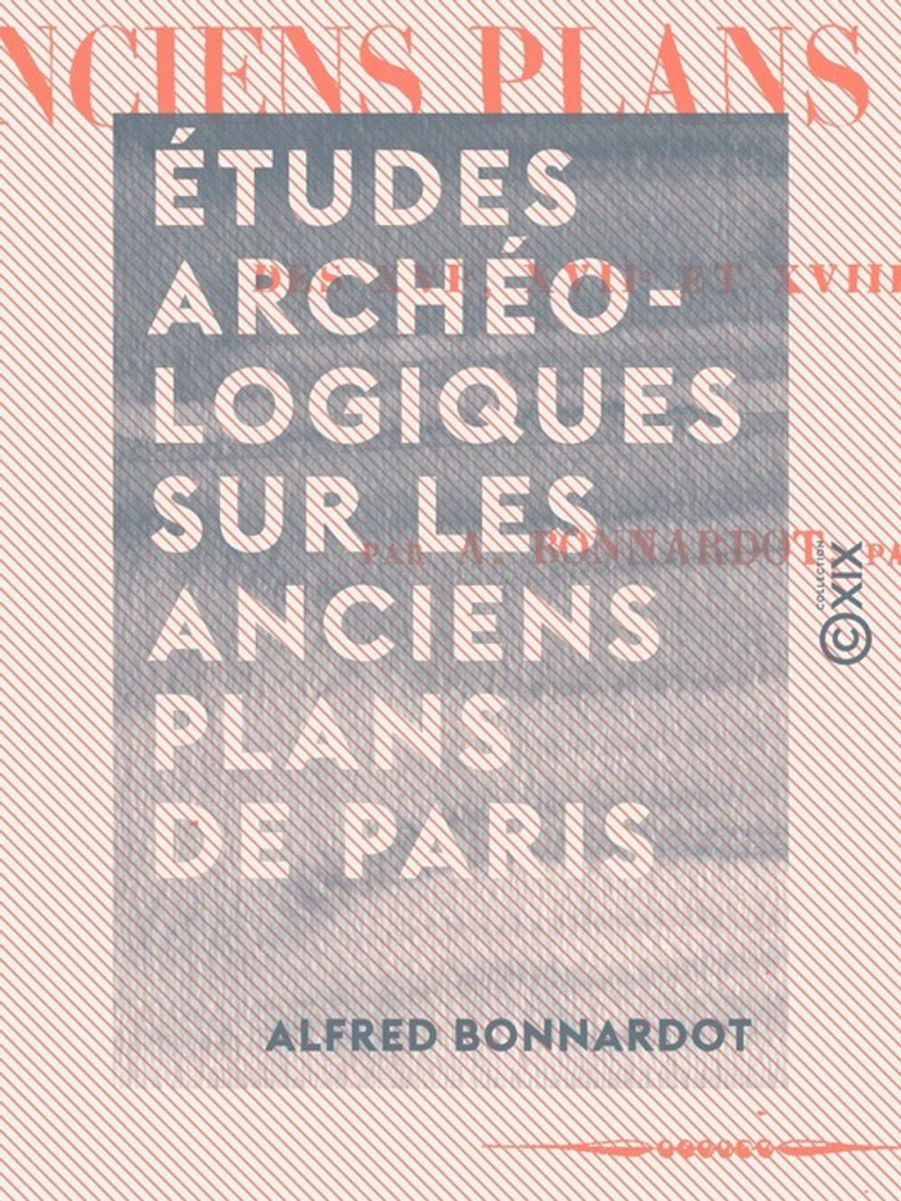 Big bigCover of Études archéologiques sur les anciens plans de Paris - Des XVIe, XVIIe et XVIIIe siècles