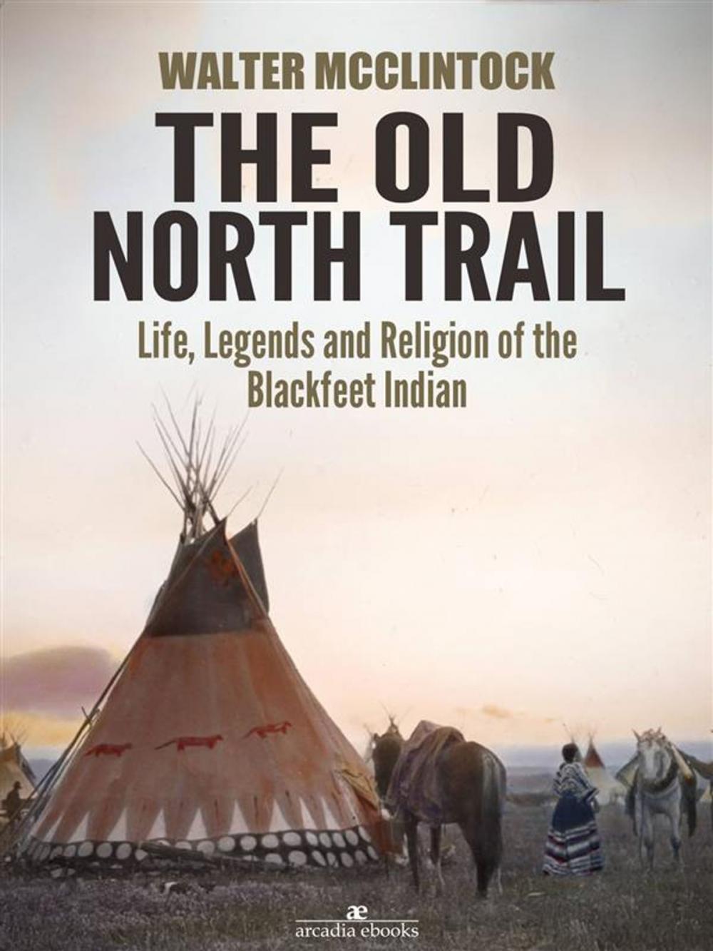 Big bigCover of The Old North Trail: Life, Legends and Religion of the Blackfeet Indians