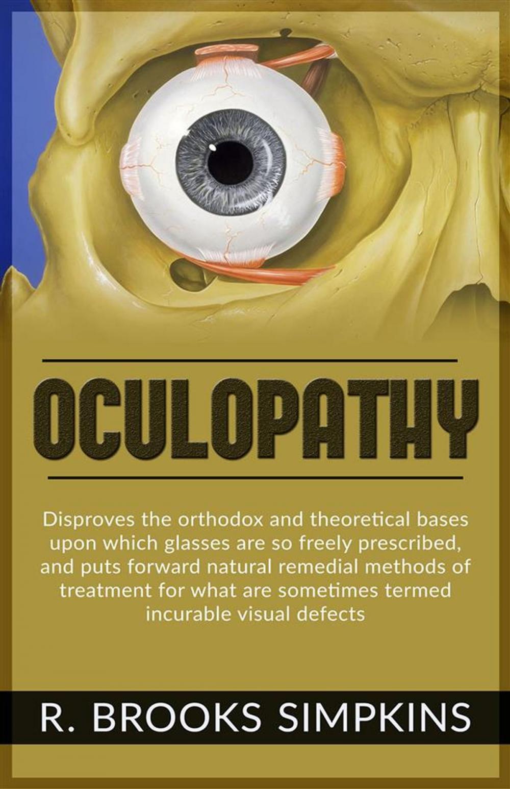 Big bigCover of OCULOPATHY - Disproves the orthodox and theoretical bases upon which glasses are so freely prescribed, and puts forward natural remedial methods of treatment for what are sometimes termed incurable visual defects