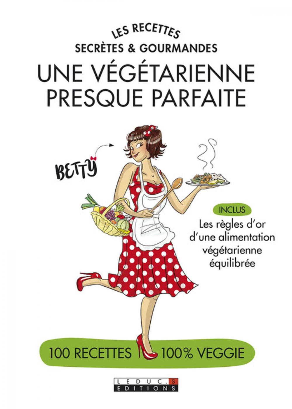 Big bigCover of Les recettes secrètes et gourmandes d'une végétarienne presque parfaite