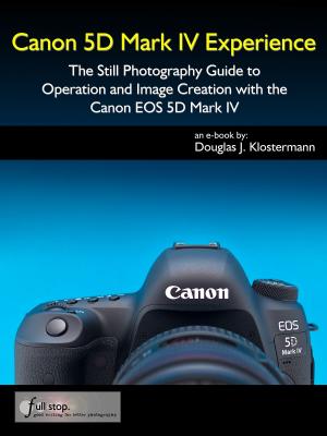 Cover of Canon 5D Mark IV Experience - The Still Photography Guide to Operation and Image Creation with the Canon EOS 5D Mark IV