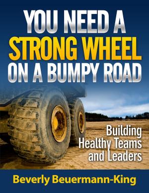 Cover of the book You Need A Strong Wheel On A Bumpy Road: Building Healthy Teams and Leaders by Jeff Grissler