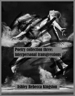 Cover of the book Poetry Collection Three: Interpersonal Transgressions by Antonio Tomarchio