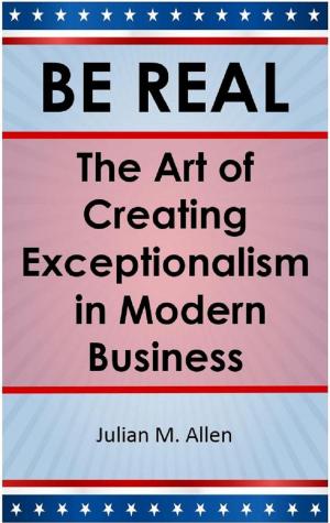 Cover of Be Real: The Art of Creating Exceptionalism in Modern Business