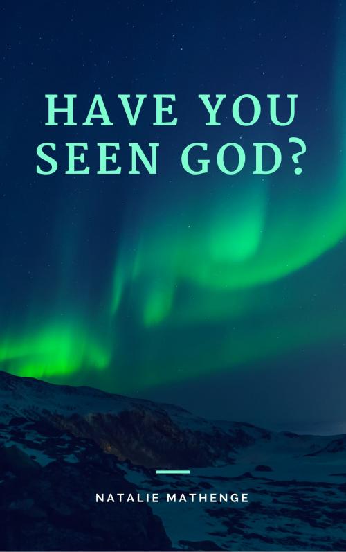 Cover of the book Have you seen God? by Natalie Mathenge, Natalie Mathenge