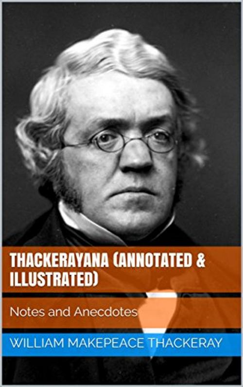 Cover of the book Thackerayana (Annotated & Illustrated) by William Makepeace Thackeray, Consumer Oriented Ebooks Publisher