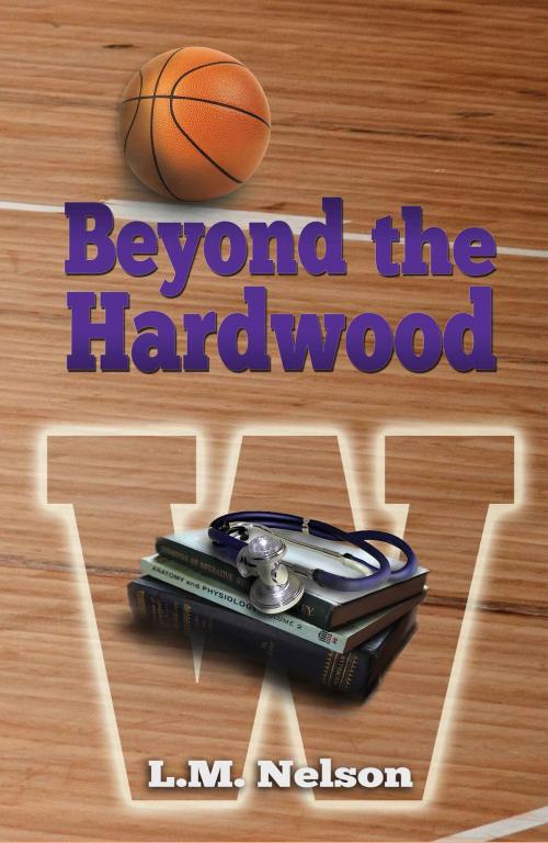 Cover of the book Beyond the Hardwood by L.M. Nelson, L.M. Nelson