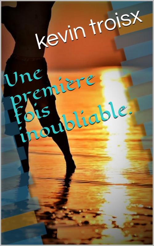 Cover of the book Une première fois inoubliable. by kevin troisx, classé trois x