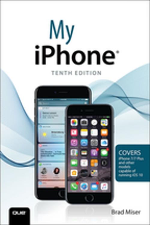 Cover of the book My iPhone (Covers iPhone 7/7 Plus and other models running iOS 10) by Brad Miser, Pearson Education