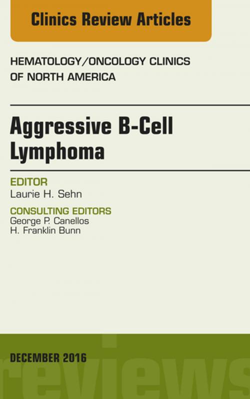 Cover of the book Aggressive B- Cell Lymphoma, An Issue of Hematology/Oncology Clinics of North America, E-Book by Laurie Sehn, MD, Elsevier Health Sciences