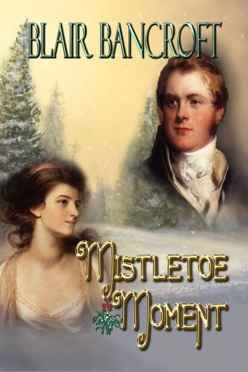 Cover of the book Mistletoe Moment by Blair Bancroft, Blair Bancroft