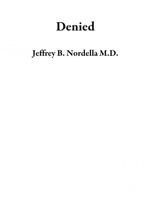 Cover of the book Denied by Jeffrey B. Nordella M.D., Jeffrey B. Nordella M.D.