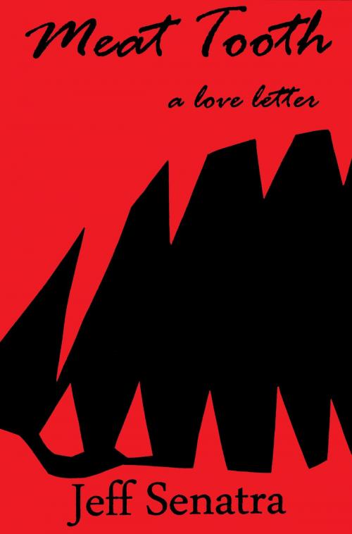 Cover of the book Meat Tooth, A Love Letter by Jeff Senatra, Jeff Senatra