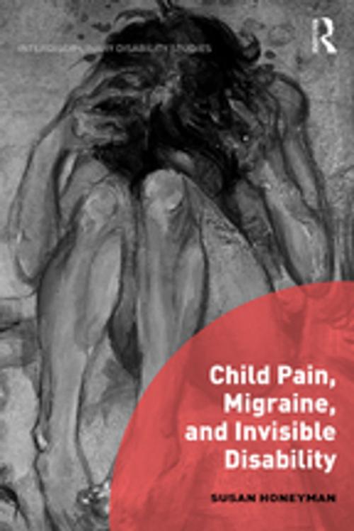 Cover of the book Child Pain, Migraine, and Invisible Disability by Susan Honeyman, Taylor and Francis
