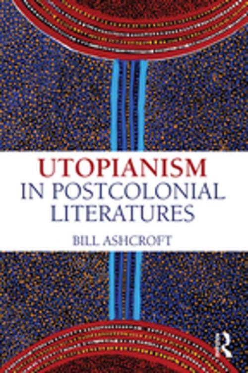 Cover of the book Utopianism in Postcolonial Literatures by Bill Ashcroft, Taylor and Francis