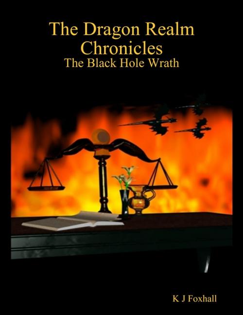 Cover of the book The Dragon Realm Chronicles - The Black Hole Wrath by K J Foxhall, Lulu.com