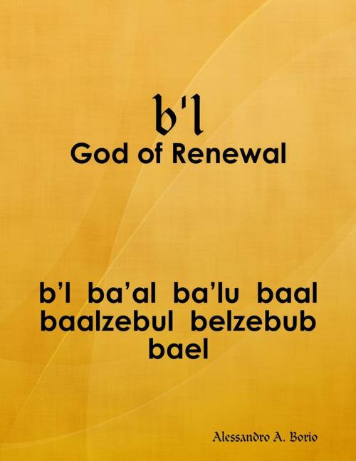 Cover of the book b'l - Baal the God of Renewal by Alessandro A. Borio, Lulu.com