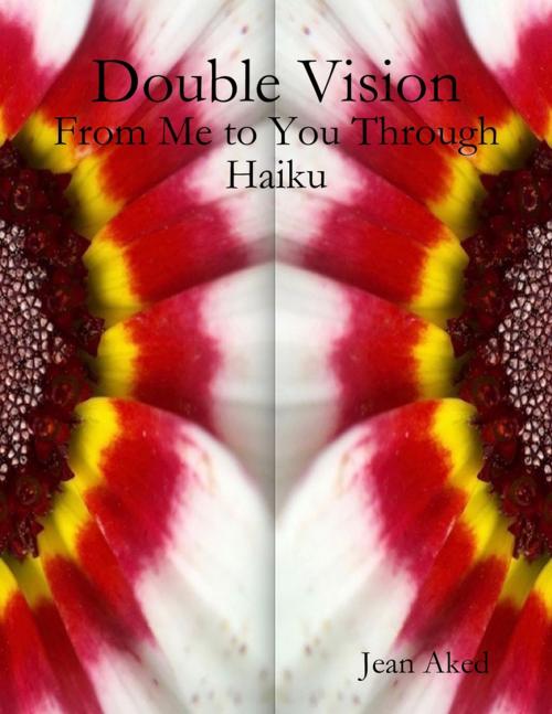 Cover of the book Double Vision: From Me to You Through Haiku by Jean Aked, Lulu.com