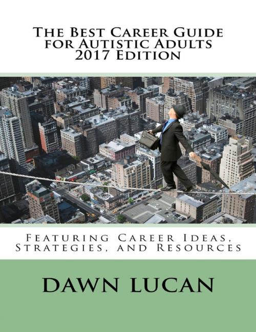 Cover of the book The Best Career Guide for Autistic Adults 2017: Featuring Career Ideas, Strategies, and Resources by Dawn Lucan, Lulu.com