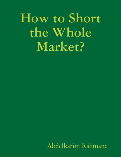 Cover of the book How to Short the Whole Market? by Abdelkarim Rahmane, Lulu.com